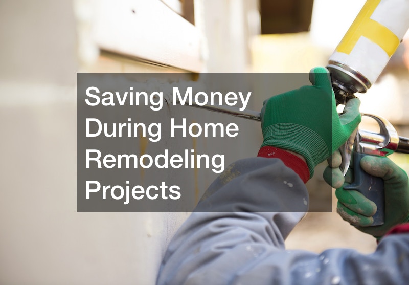 Saving Money During Home Remodeling Projects