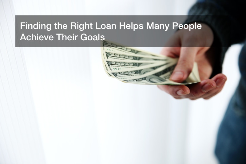 Finding the Right Loan Helps Many People Achieve Their Goals