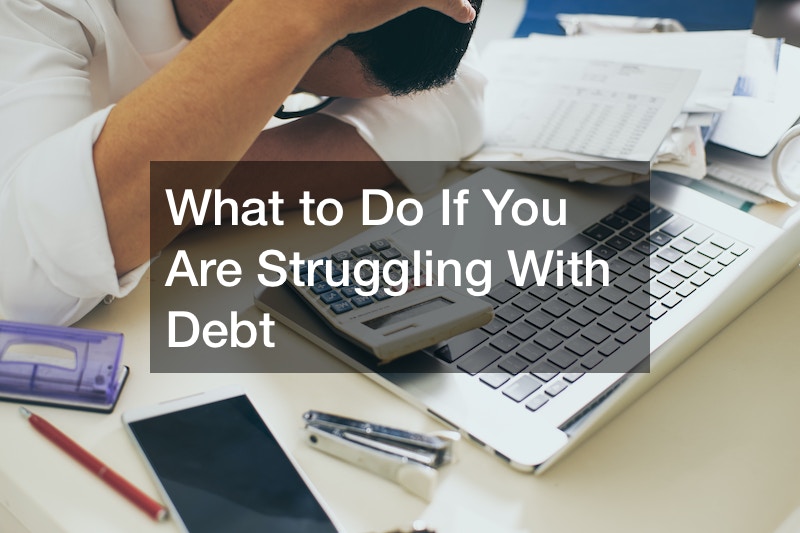 What to Do If You Are Struggling With Debt