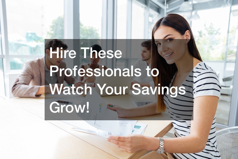 Hire These Professionals to Watch Your Savings Grow!