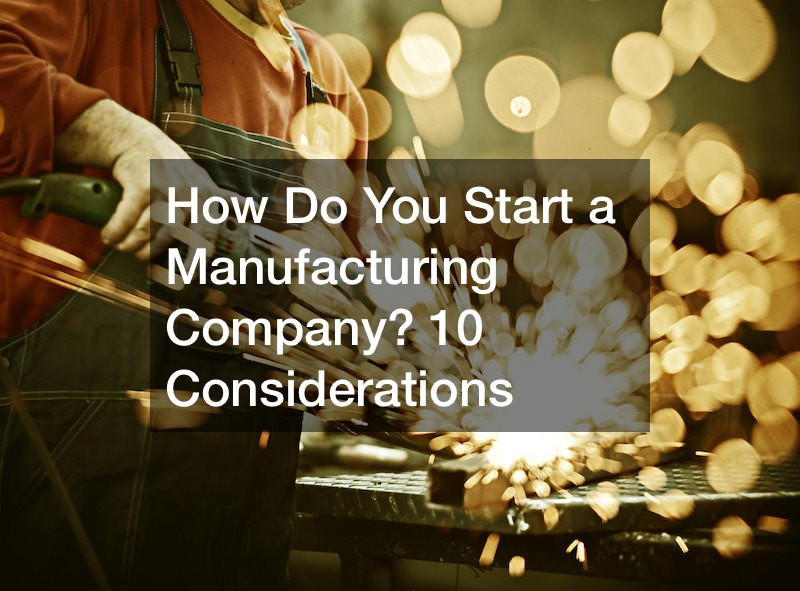 How Do You Start a Manufacturing Company? 10 Considerations