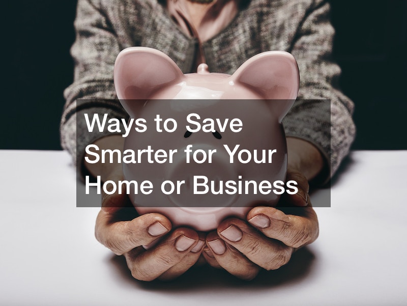 Ways to Save Smarter for Your Home or Business