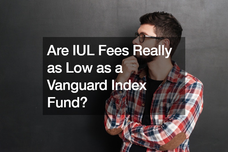 Are IUL Fees Really as Low as a Vanguard Index Fund?