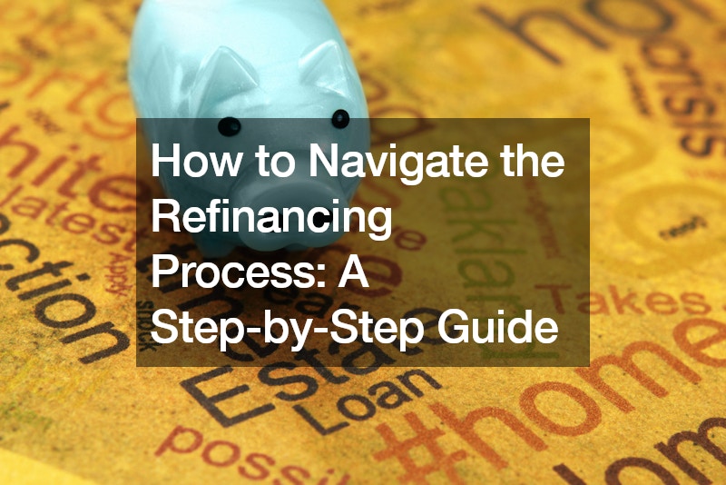 How to Navigate the Refinancing Process A Step-by-Step Guide