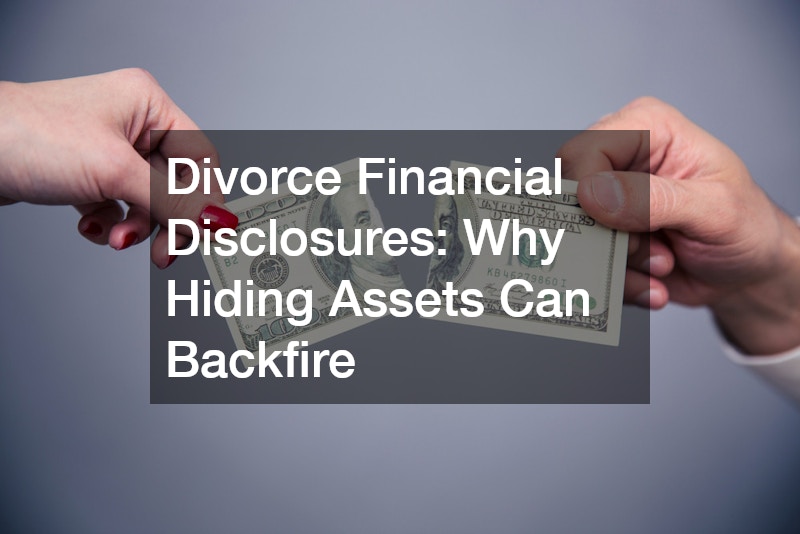 Divorce Financial Disclosures: Why Hiding Assets Can Backfire