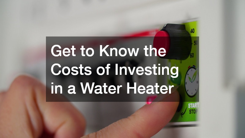 Get to Know the Costs of Investing in a Water Heater